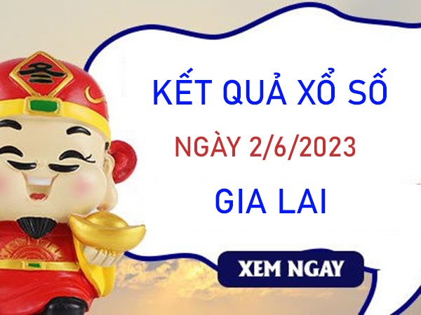 Thống kê XSGL 2/6/2023 dự đoán cầu VIP đài Gia Lai