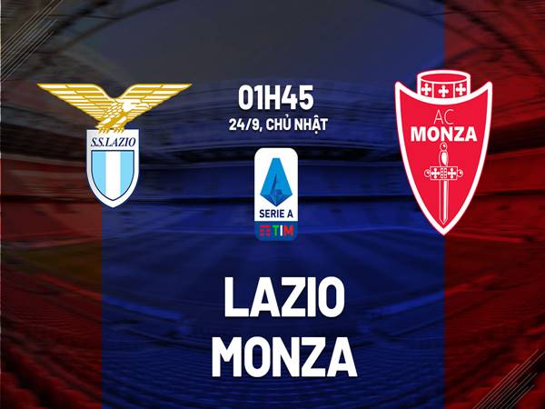 Nhận định bóng đá Lazio vs Monza (1h45 ngày 24/9)