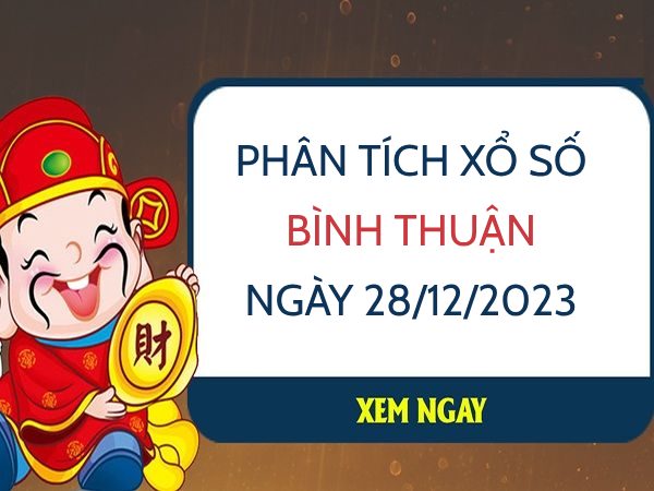 Phân tích xổ số Bình Thuận ngày 28/12/2023 thứ 5 hôm nay