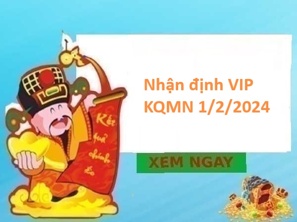 Nhận định VIP KQMN 1/2/2024 hôm nay
