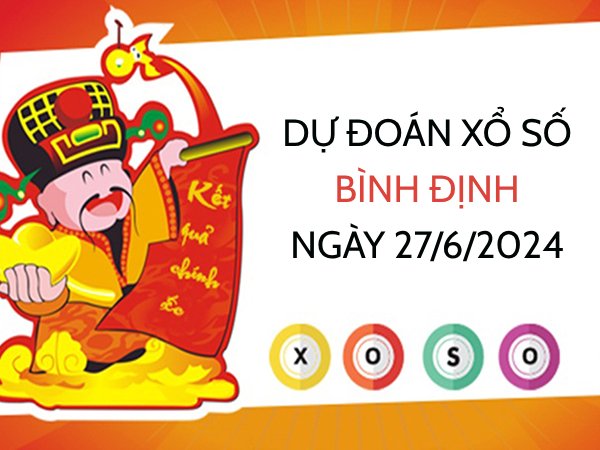 Dự đoán xổ số Bình Định ngày 27/6/2024 hôm nay thứ 5