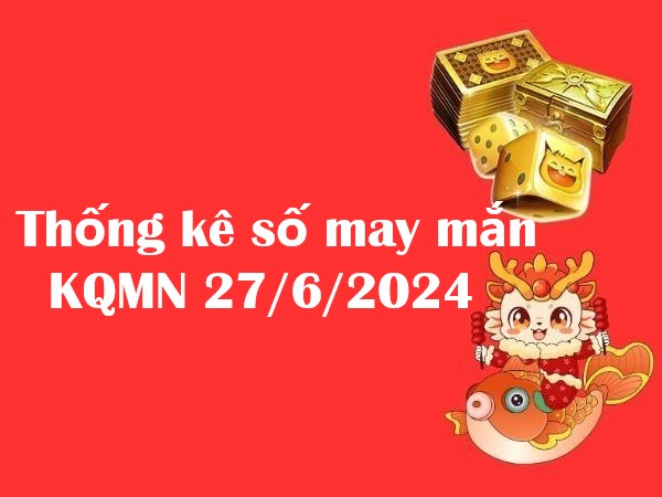 Thống kê số may mắn KQMN 27/6/2024 thứ 5