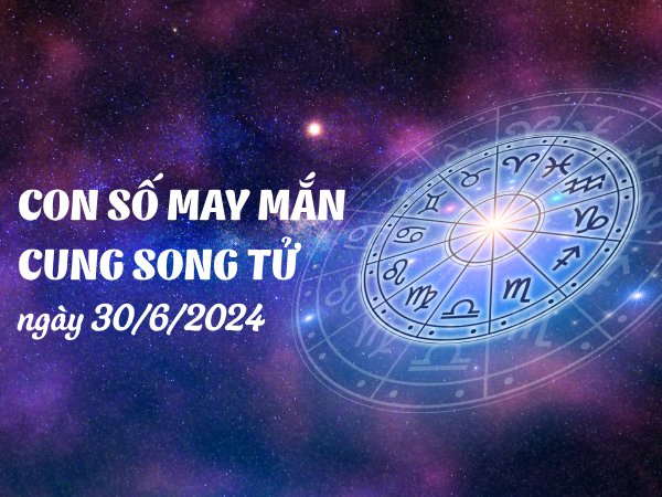 Con số may mắn của cung Song Tử ngày 30/6/2024