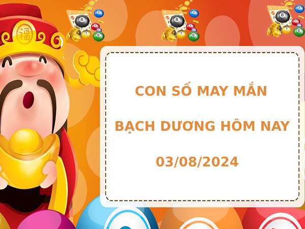 Con số may mắn cung Bạch Dương ngày 3/8/2024 hôm nay phát tài