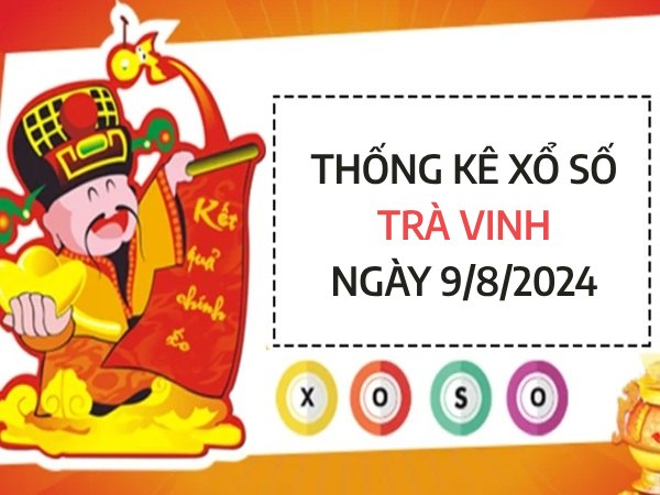 Thống kê xổ số Trà Vinh ngày 9/8/2024 chọn số ăn lộc thứ 6