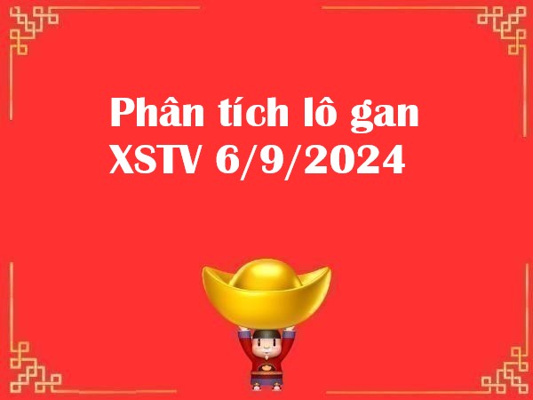 Phân tích lô gan XSTV 6/9/2024 hôm nay