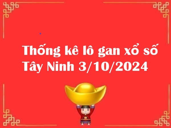 Thống kê lô gan xổ số Tây Ninh 3/10/2024 thứ 5