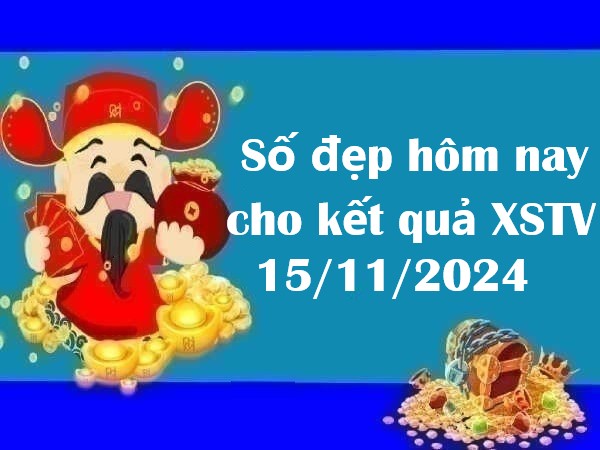 Số đẹp hôm nay cho kết quả XSTV 15/11/2024 – Đừng bỏ lỡ!